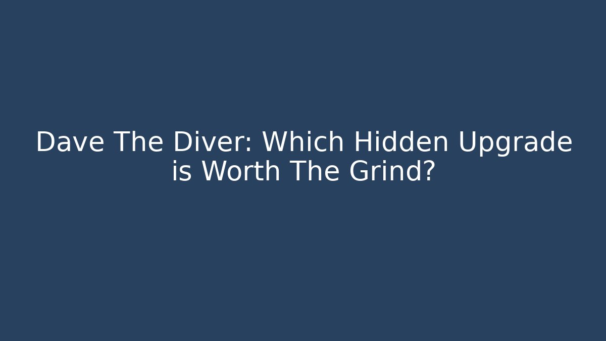 Dave The Diver: Which Hidden Upgrade is Worth The Grind?