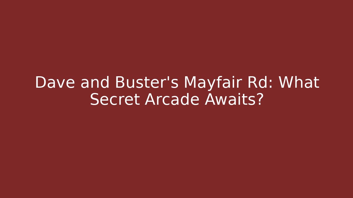 Dave and Buster's Mayfair Rd: What Secret Arcade Awaits?