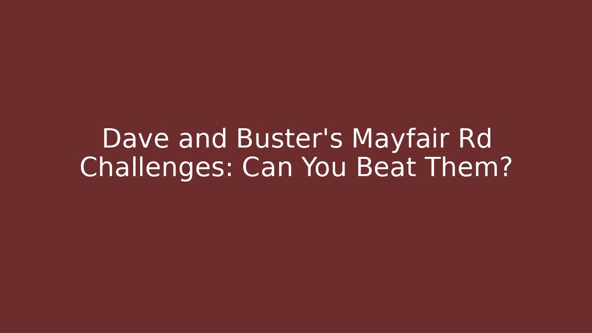 Dave and Buster's Mayfair Rd Challenges: Can You Beat Them?