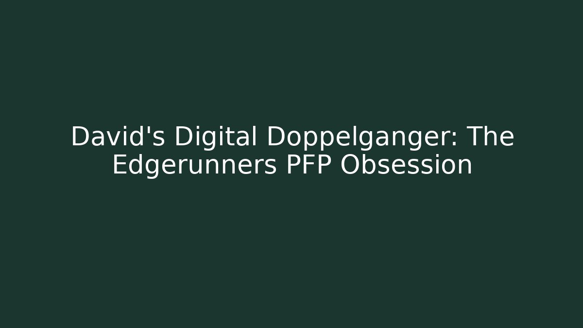 David's Digital Doppelganger: The Edgerunners PFP Obsession