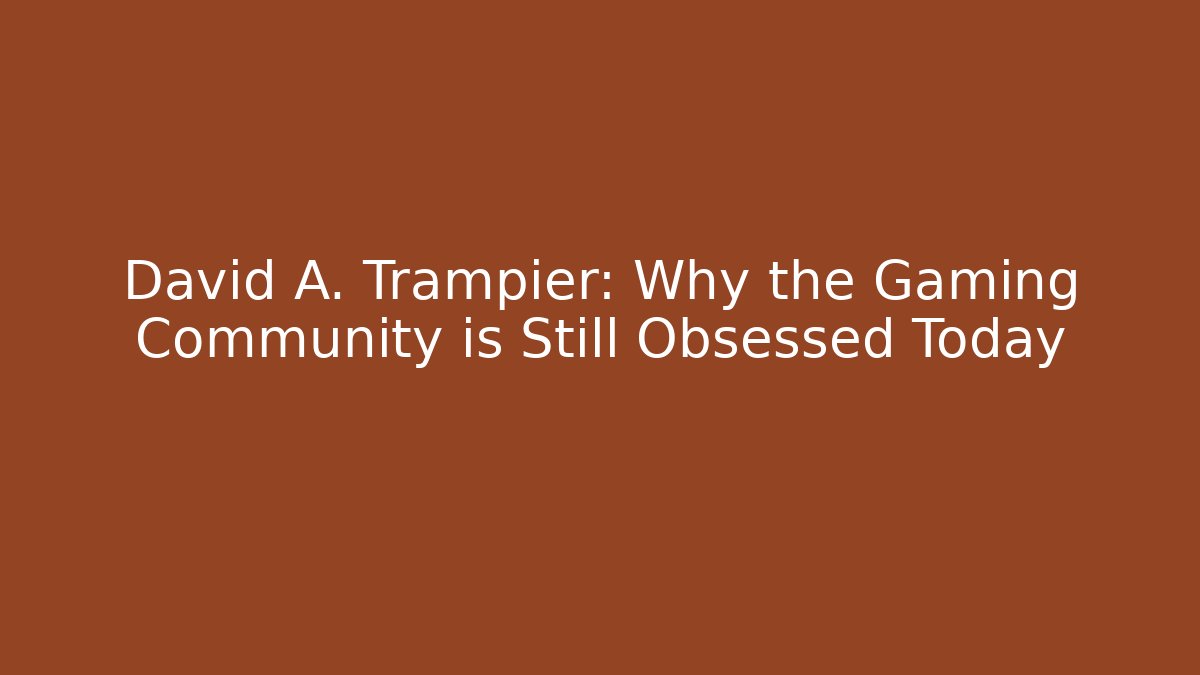 David A. Trampier: Why the Gaming Community is Still Obsessed Today