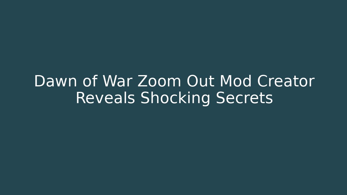Dawn of War Zoom Out Mod Creator Reveals Shocking Secrets