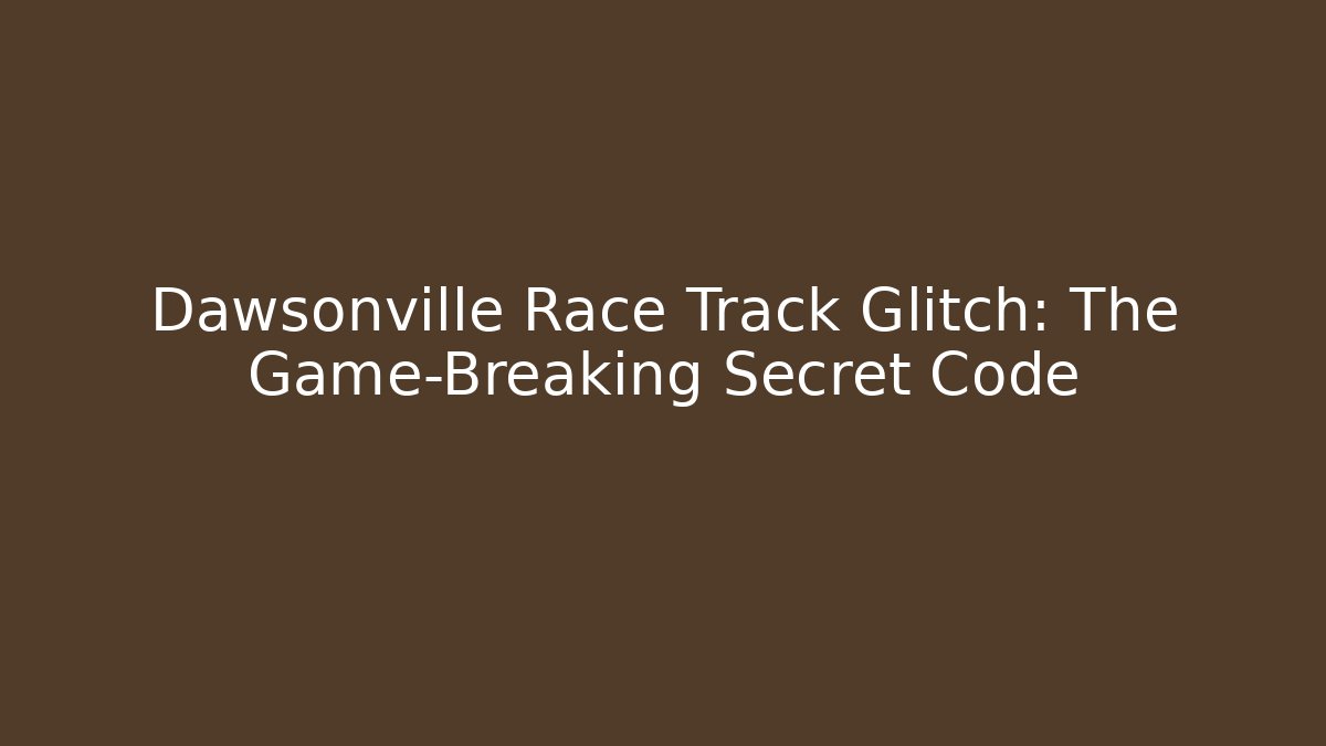 Dawsonville Race Track Glitch: The Game-Breaking Secret Code