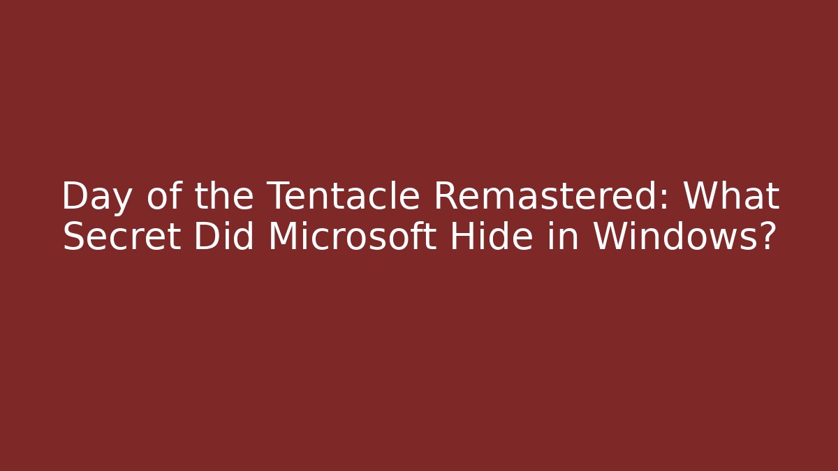 Day of the Tentacle Remastered: What Secret Did Microsoft Hide in Windows?