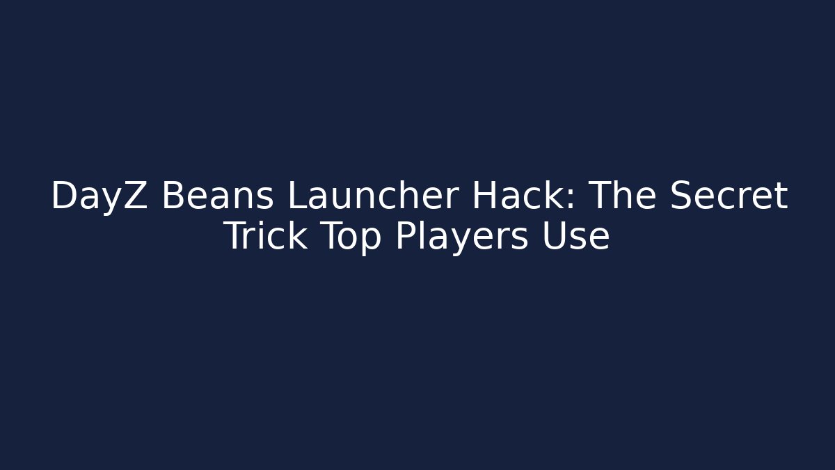 DayZ Beans Launcher Hack: The Secret Trick Top Players Use