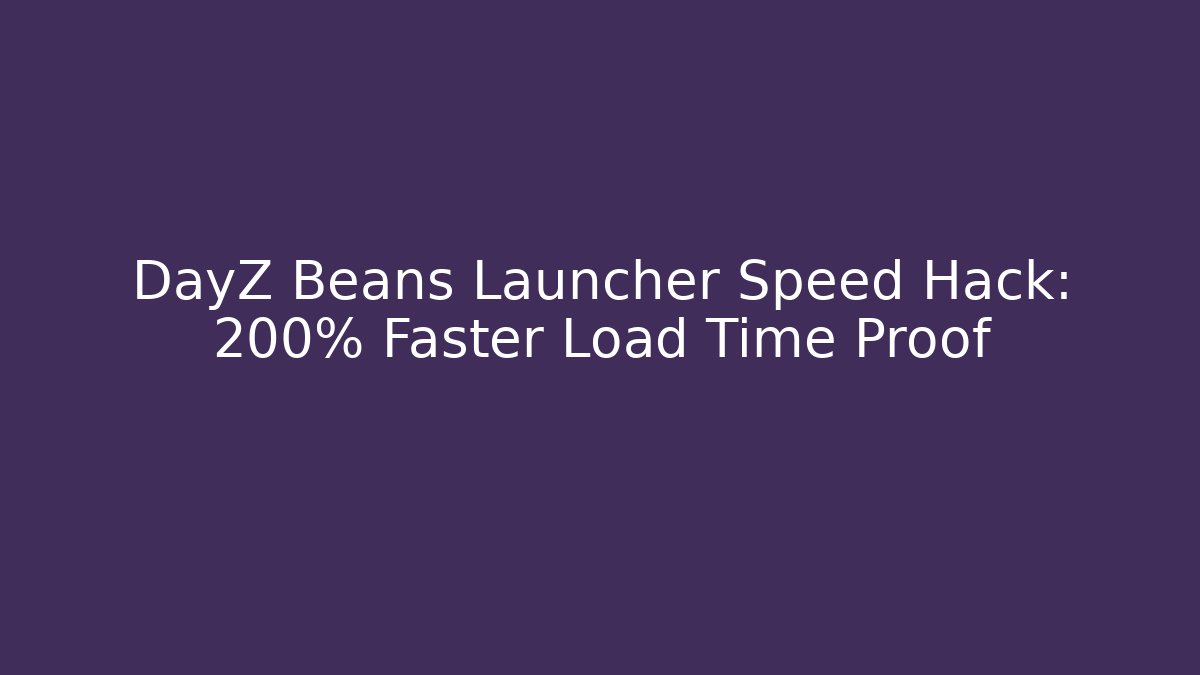 DayZ Beans Launcher Speed Hack: 200% Faster Load Time Proof - Boomer Naturals