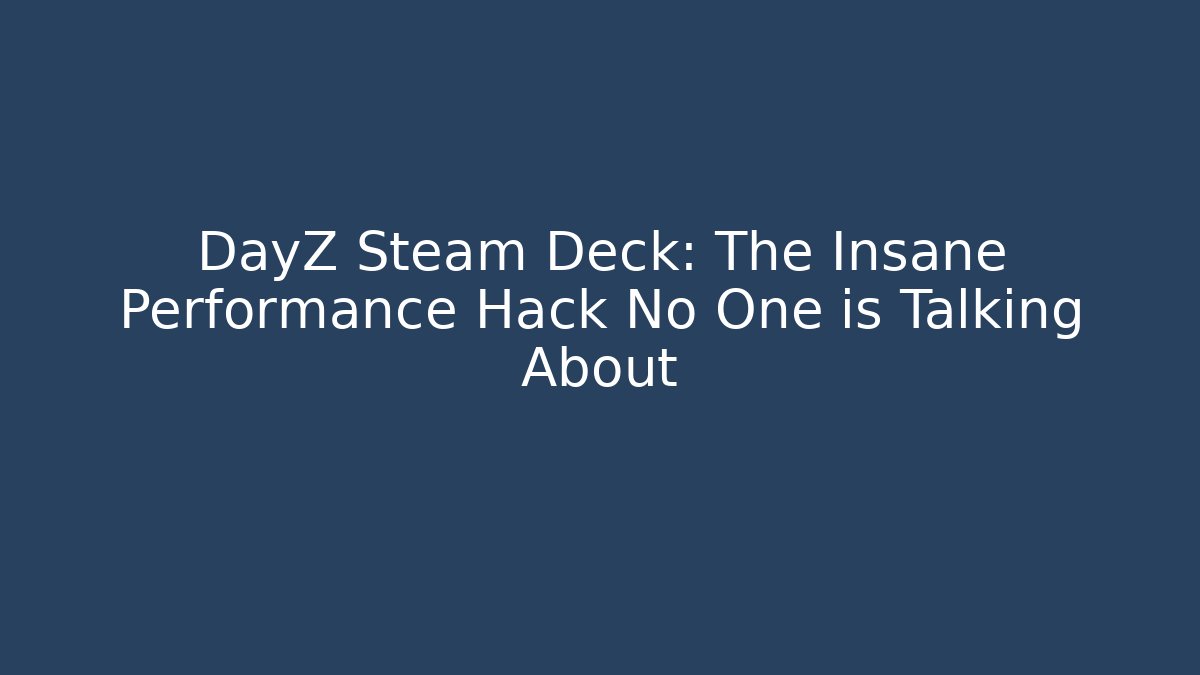 DayZ Steam Deck: The Insane Performance Hack No One is Talking About - Boomer Naturals