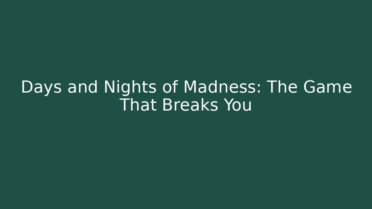 Days and Nights of Madness: The Game That Breaks You