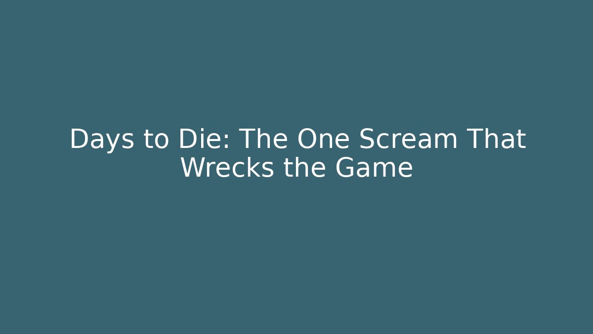 Days to Die: The One Scream That Wrecks the Game