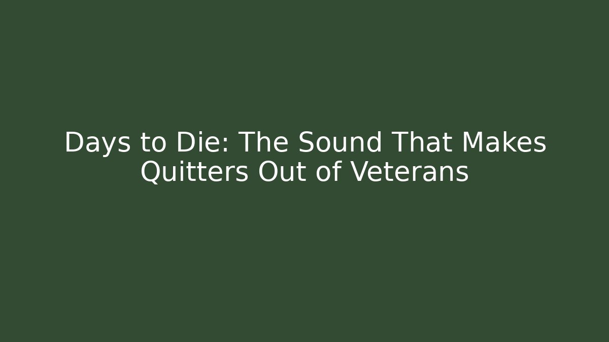 Days to Die: The Sound That Makes Quitters Out of Veterans