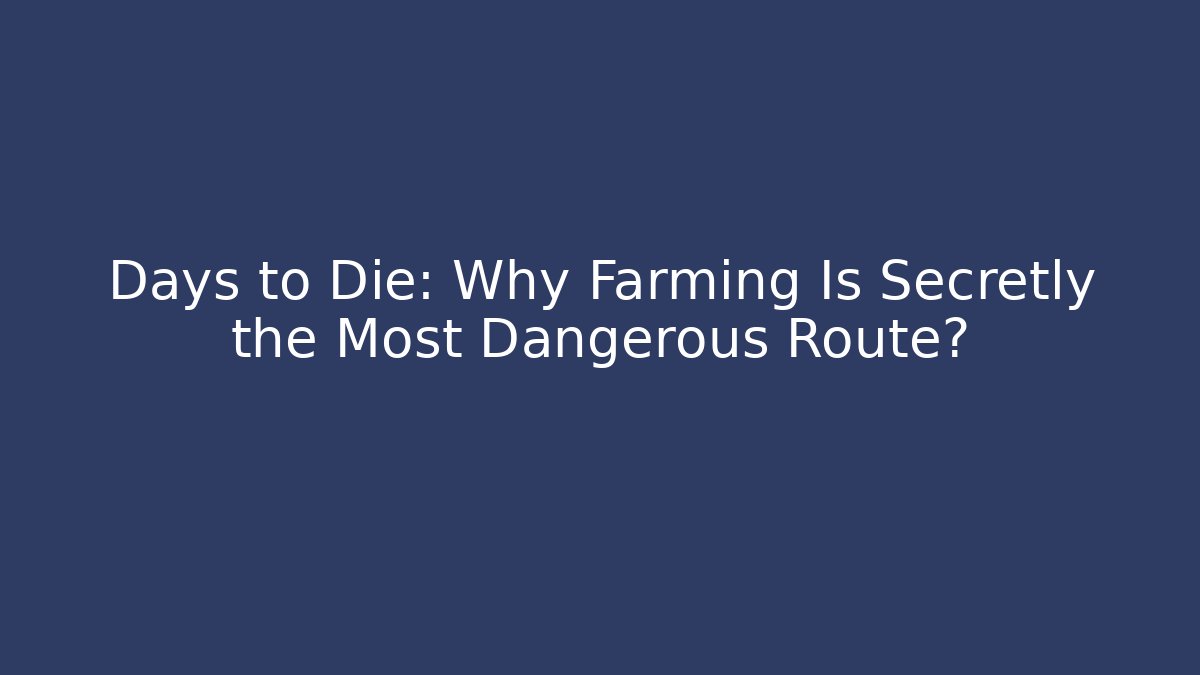 Days to Die: Why Farming Is Secretly the Most Dangerous Route?