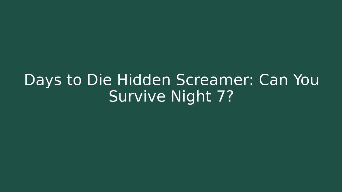 Days to Die Hidden Screamer: Can You Survive Night 7?