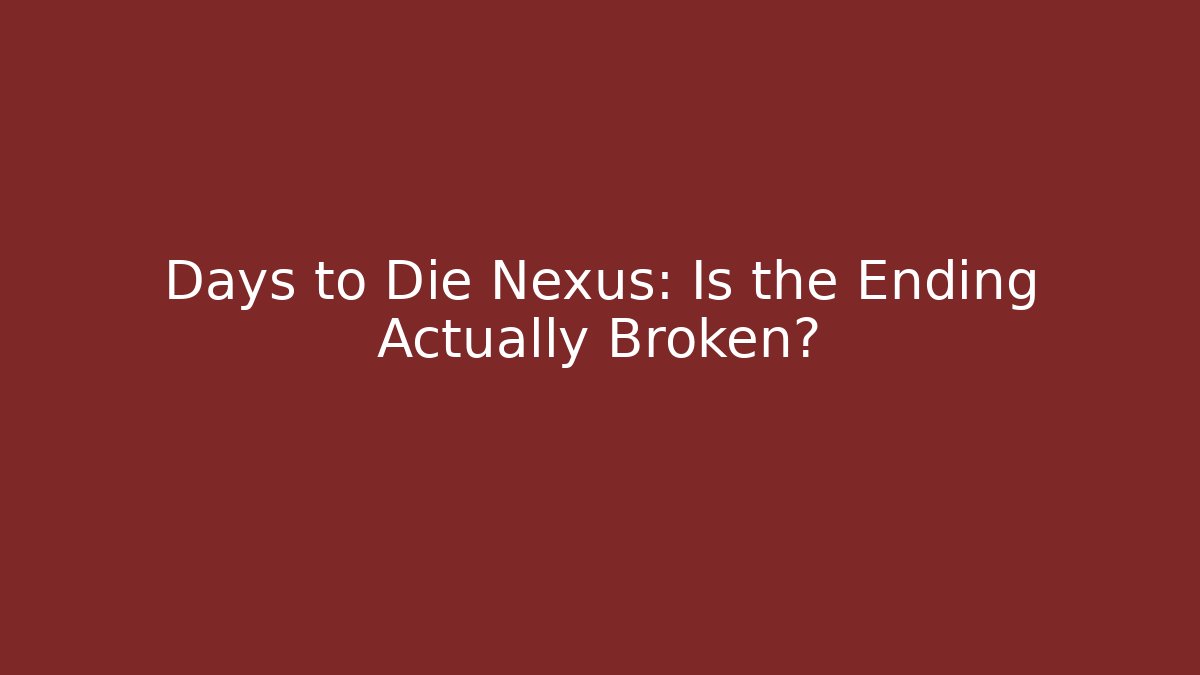 Days to Die Nexus: Is the Ending Actually Broken?