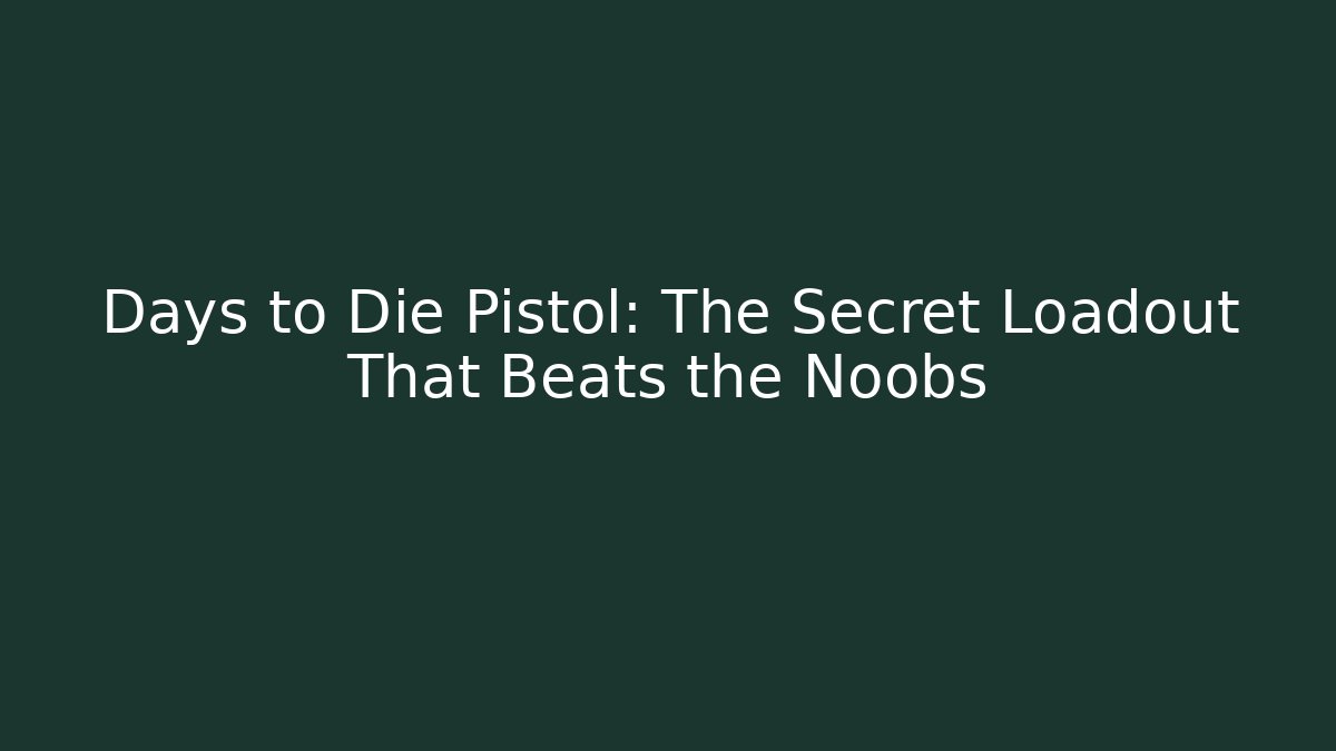 Days to Die Pistol: The Secret Loadout That Beats the Noobs