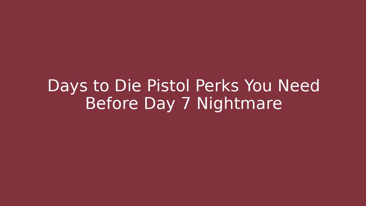 Days to Die Pistol Perks You Need Before Day 7 Nightmare