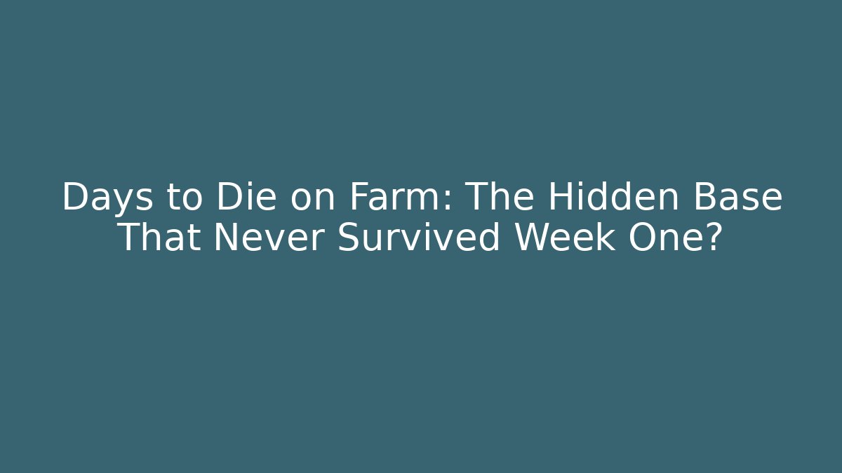 Days to Die on Farm: The Hidden Base That Never Survived Week One?