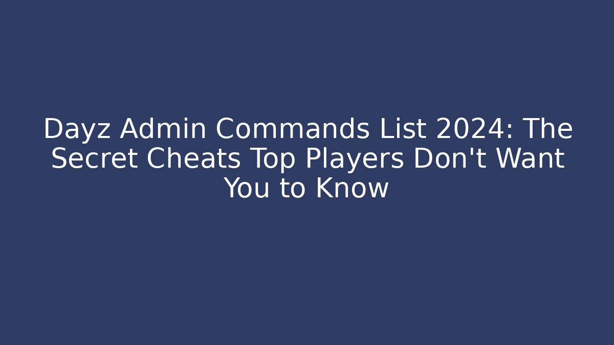 Dayz Admin Commands List 2024: The Secret Cheats Top Players Don’t Want You to Know - Boomer Naturals