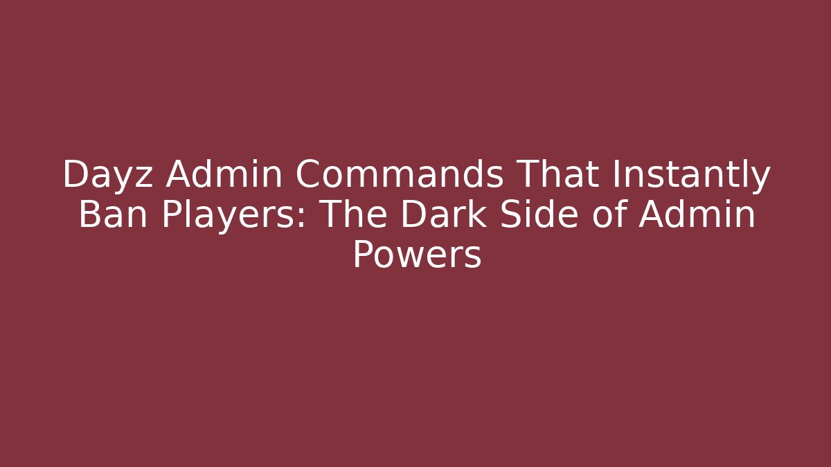 Dayz Admin Commands That Instantly Ban Players: The Dark Side of Admin Powers - Boomer Naturals