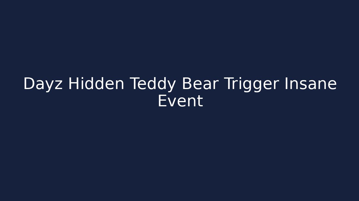 Dayz Hidden Teddy Bear Trigger Insane Event - Boomer Naturals