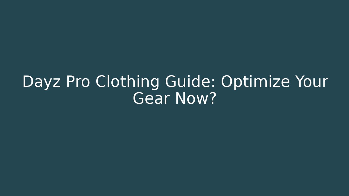 Dayz Pro Clothing Guide: Optimize Your Gear Now?
