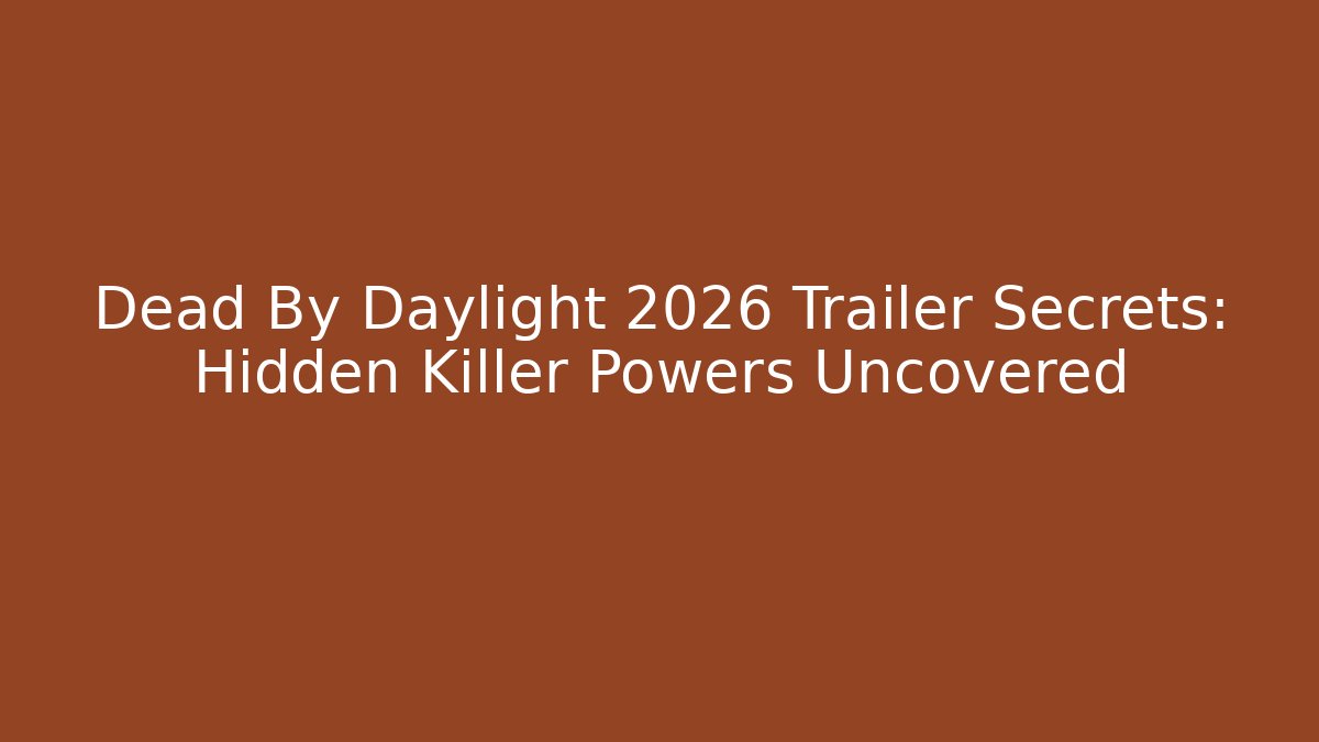 Dead By Daylight 2026 Trailer Secrets: Hidden Killer Powers Uncovered