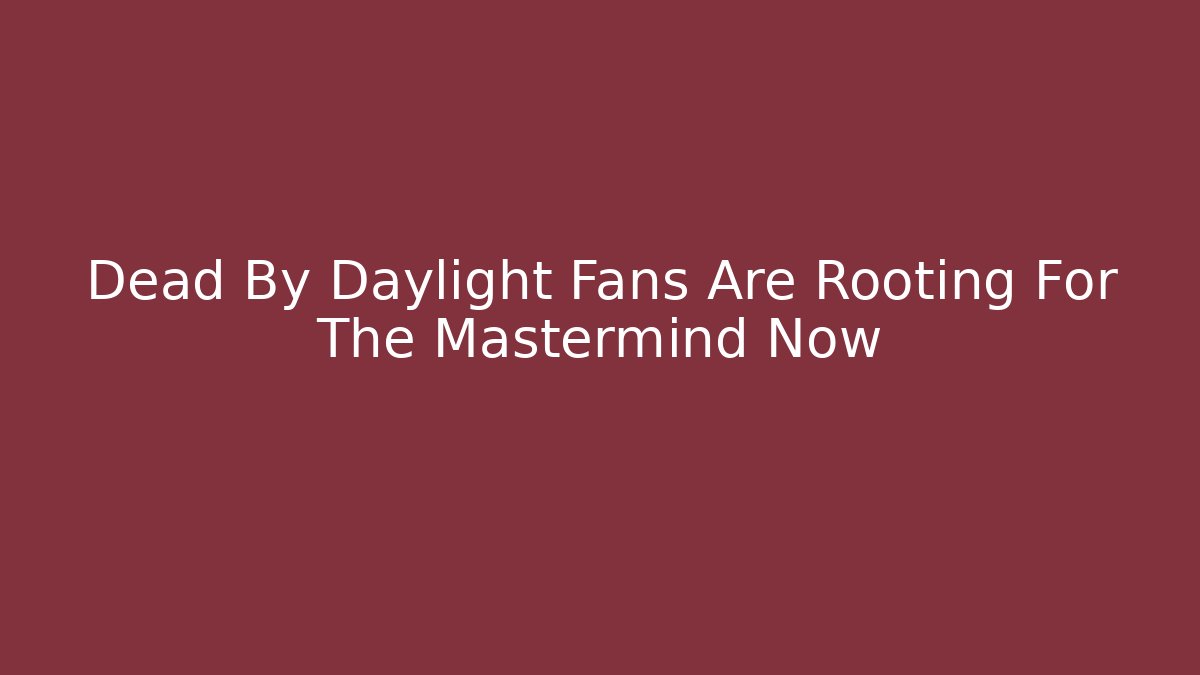 Dead By Daylight Fans Are Rooting For The Mastermind Now