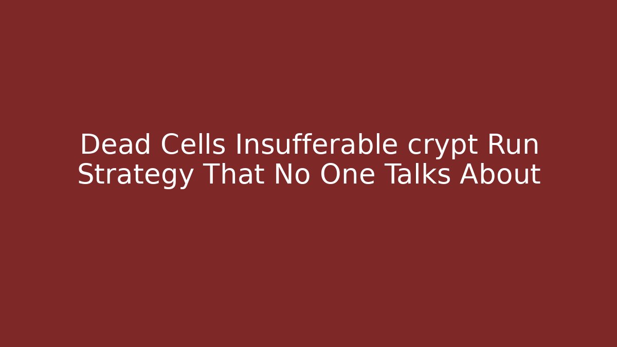 Dead Cells Insufferable crypt Run Strategy That No One Talks About