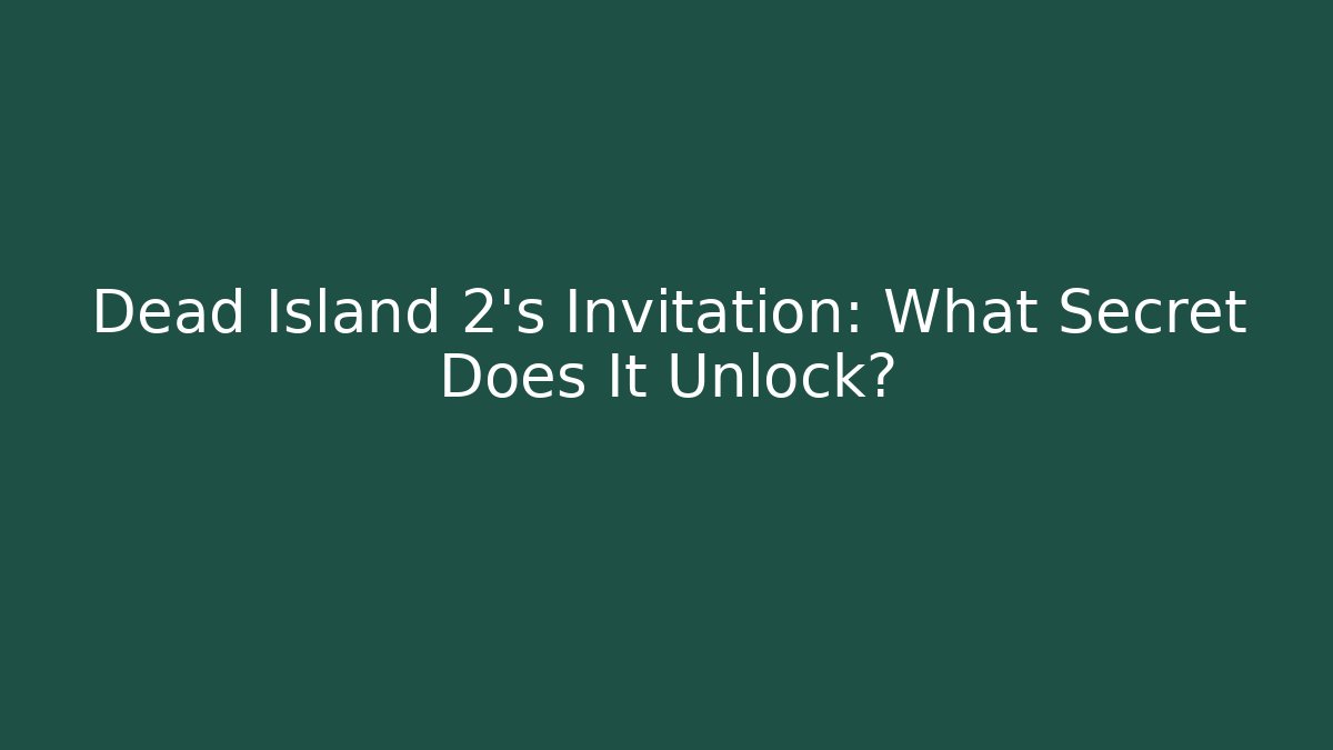 Dead Island 2's Invitation: What Secret Does It Unlock?