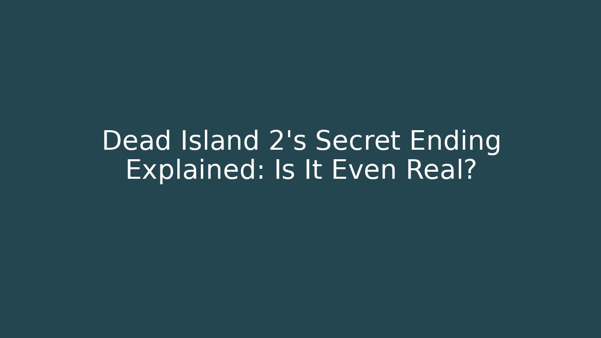 Dead Island 2’s Secret Ending Explained: Is It Even Real?