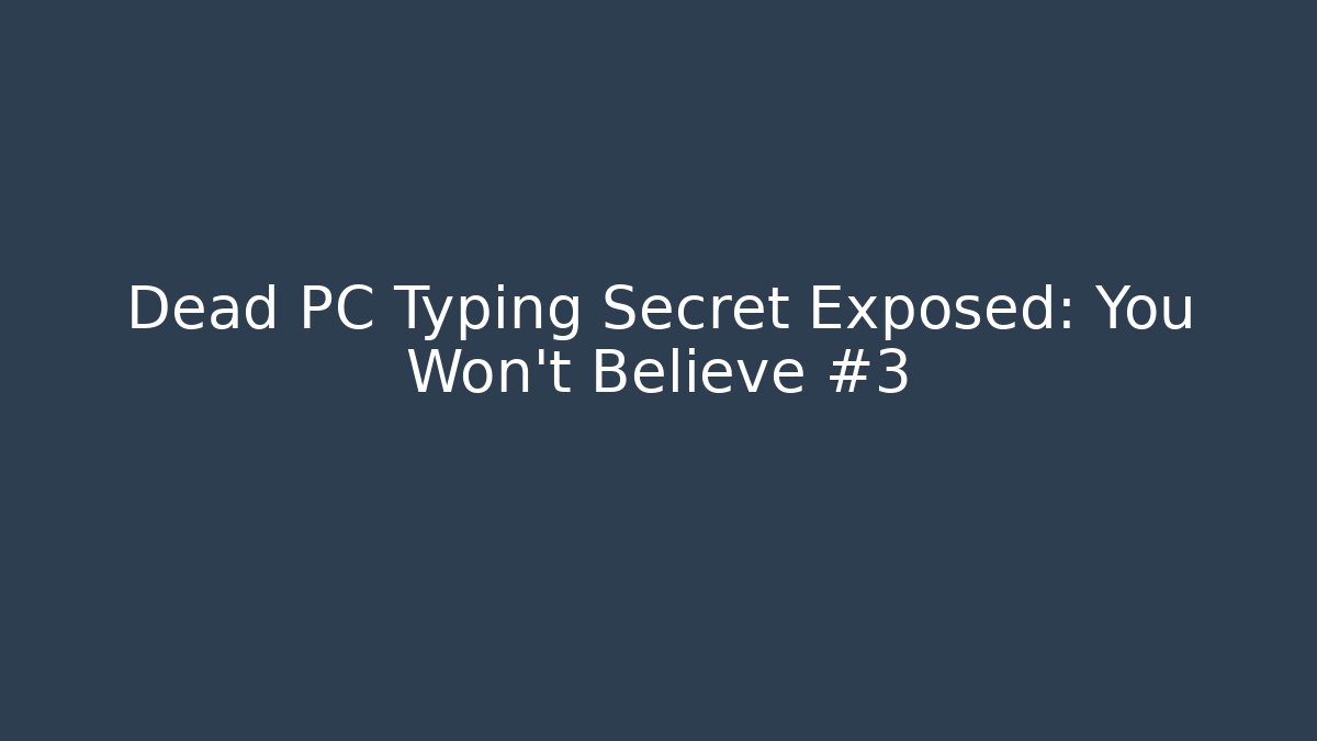 Dead PC Typing Secret Exposed: You Won't Believe #3