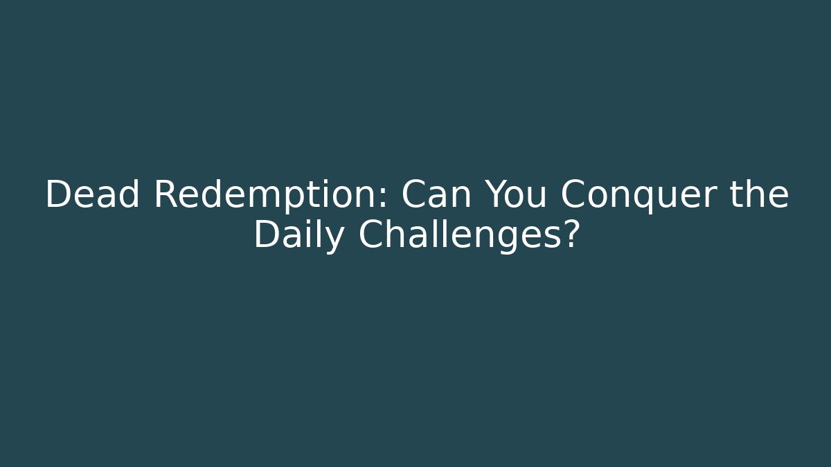 Dead Redemption: Can You Conquer the Daily Challenges?