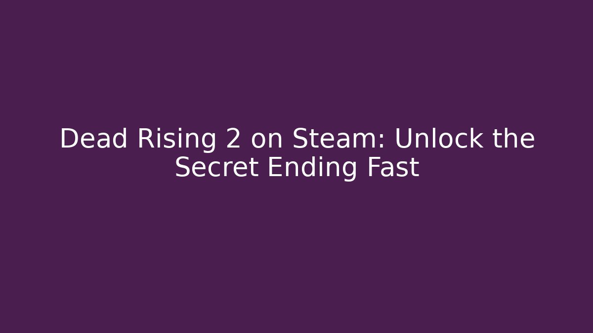 Dead Rising 2 on Steam: Unlock the Secret Ending Fast