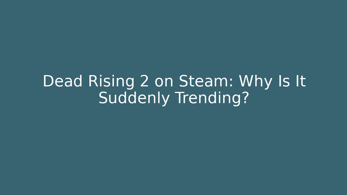 Dead Rising 2 on Steam: Why Is It Suddenly Trending?