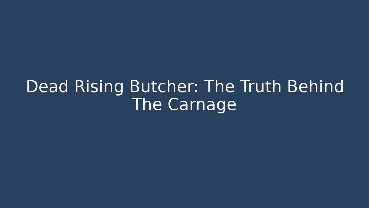 Dead Rising Butcher: The Truth Behind The Carnage