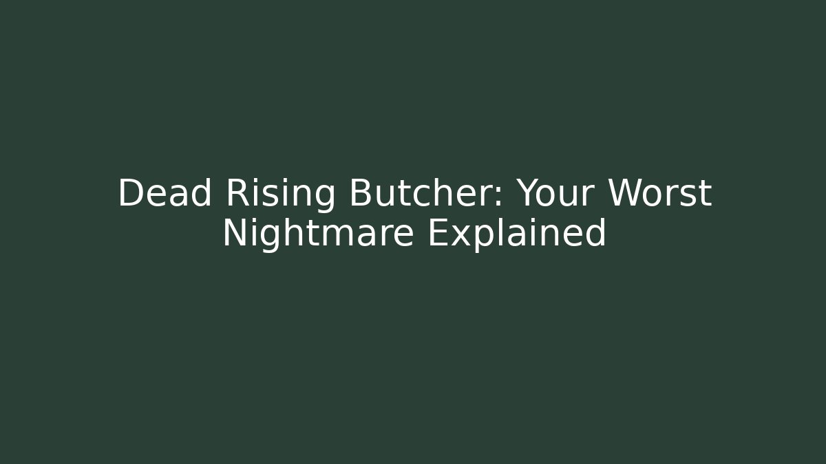 Dead Rising Butcher: Your Worst Nightmare Explained - Boomer Naturals