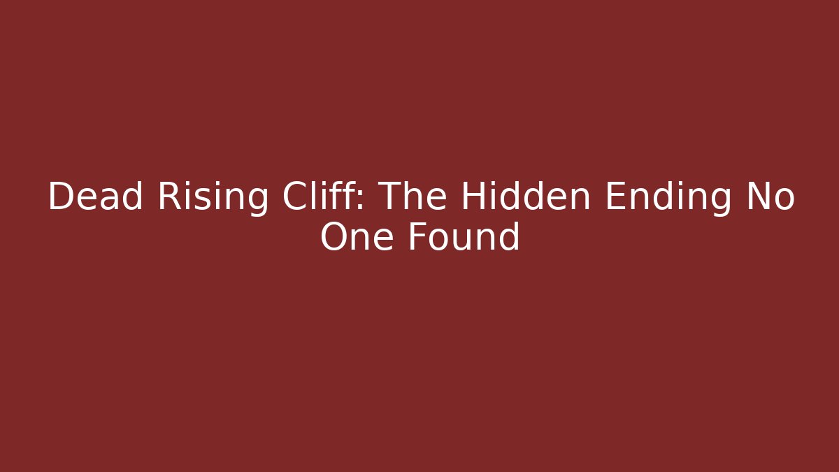 Dead Rising Cliff: The Hidden Ending No One Found
