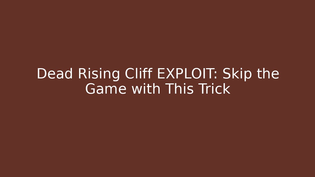 Dead Rising Cliff EXPLOIT: Skip the Game with This Trick