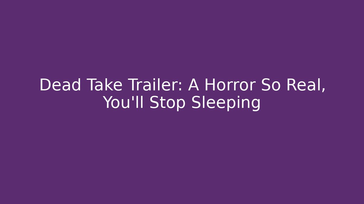 Dead Take Trailer: A Horror So Real, You'll Stop Sleeping