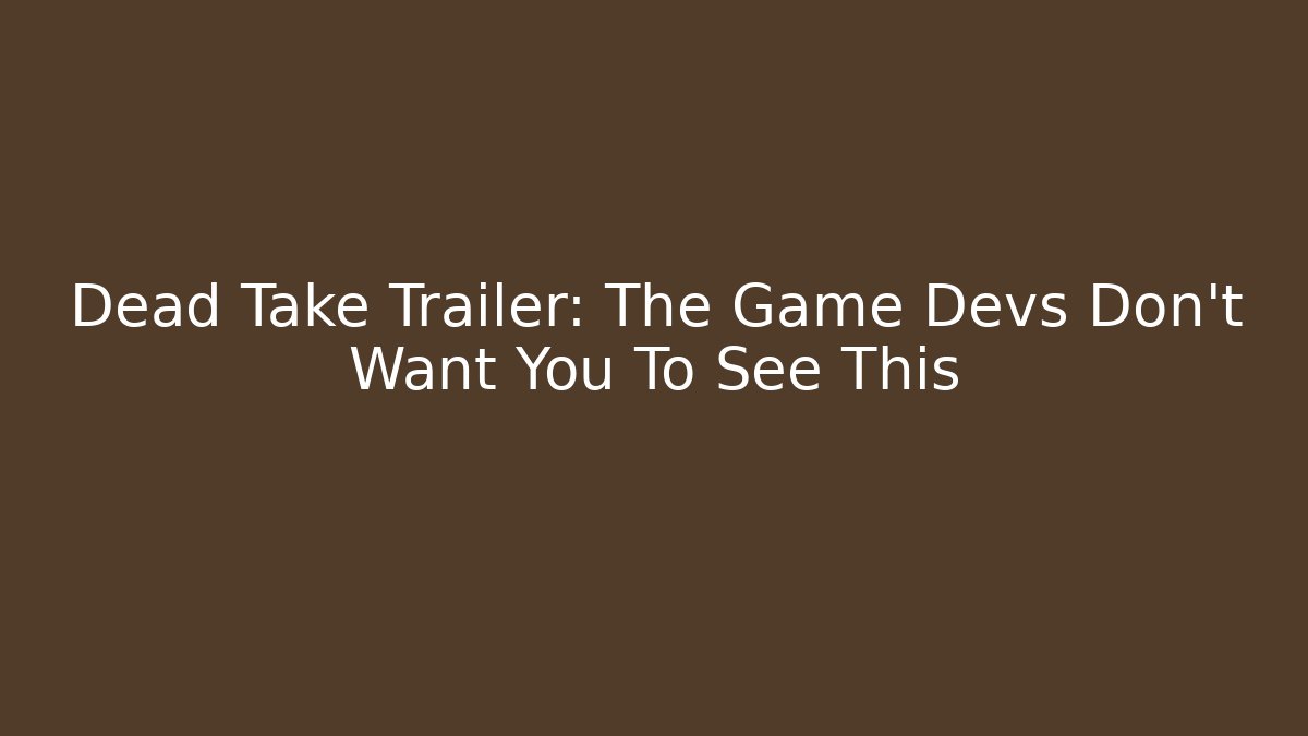 Dead Take Trailer: The Game Devs Don't Want You To See This