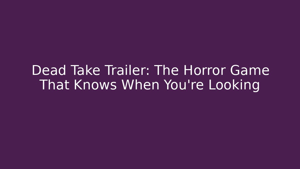Dead Take Trailer: The Horror Game That Knows When You're Looking