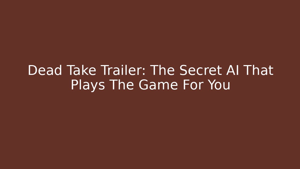 Dead Take Trailer: The Secret AI That Plays The Game For You