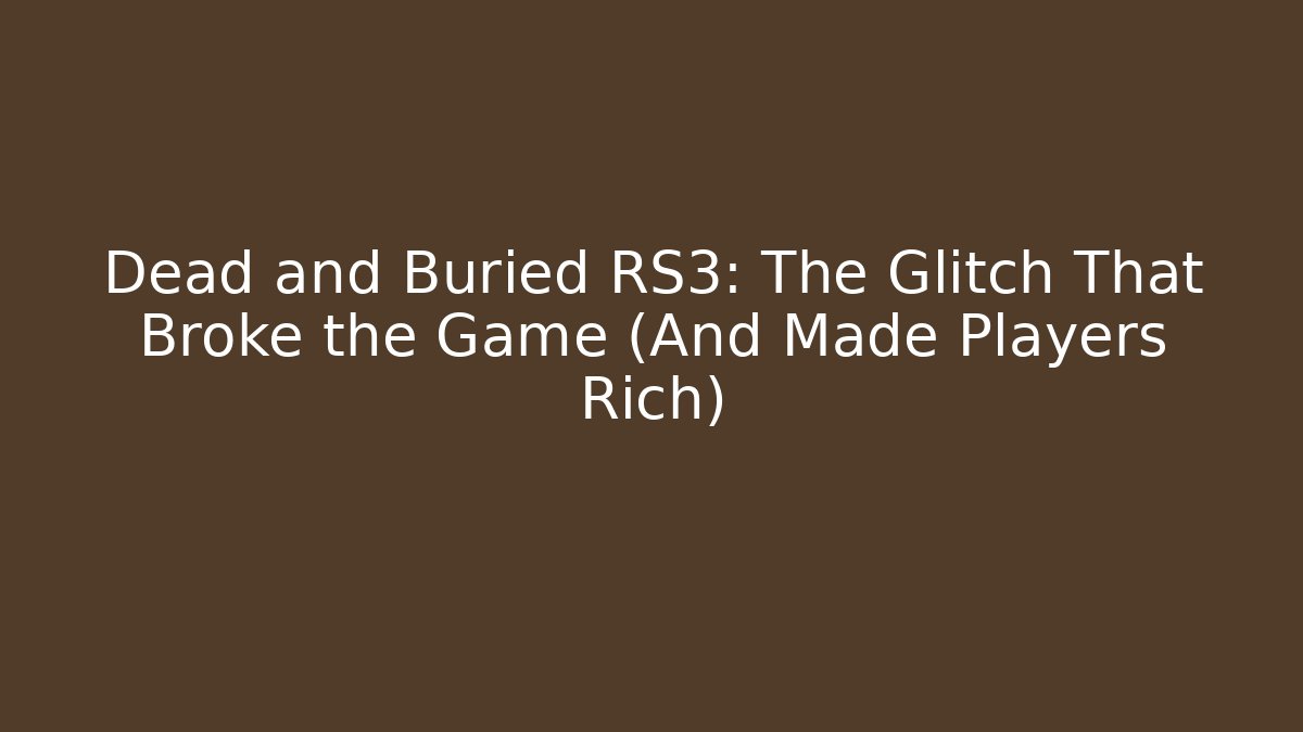 Dead and Buried RS3: The Glitch That Broke the Game (And Made Players Rich)