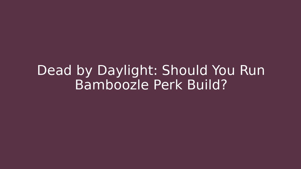 Dead by Daylight: Should You Run Bamboozle Perk Build?