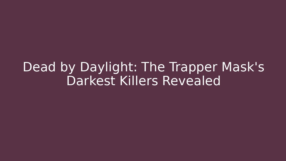 Dead by Daylight: The Trapper Mask's Darkest Killers Revealed