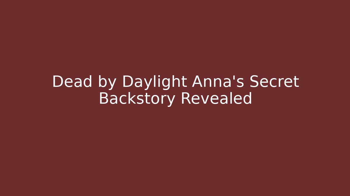 Dead by Daylight Anna's Secret Backstory Revealed