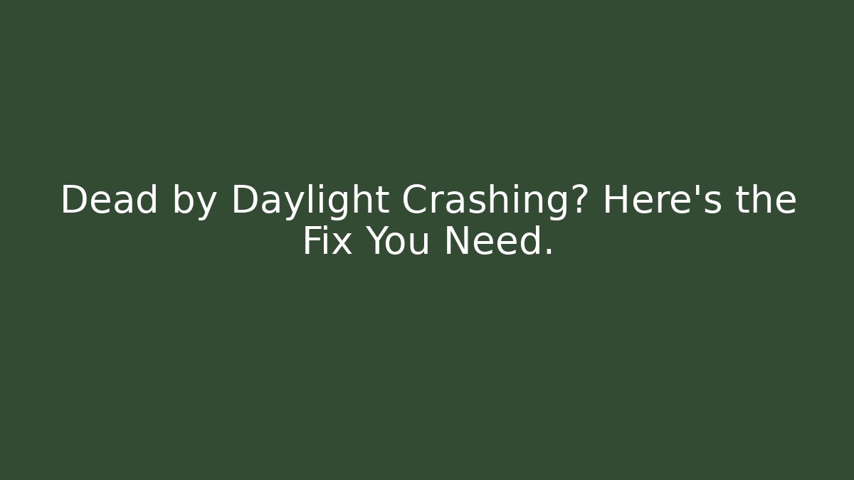 Dead by Daylight Crashing? Here's the Fix You Need.