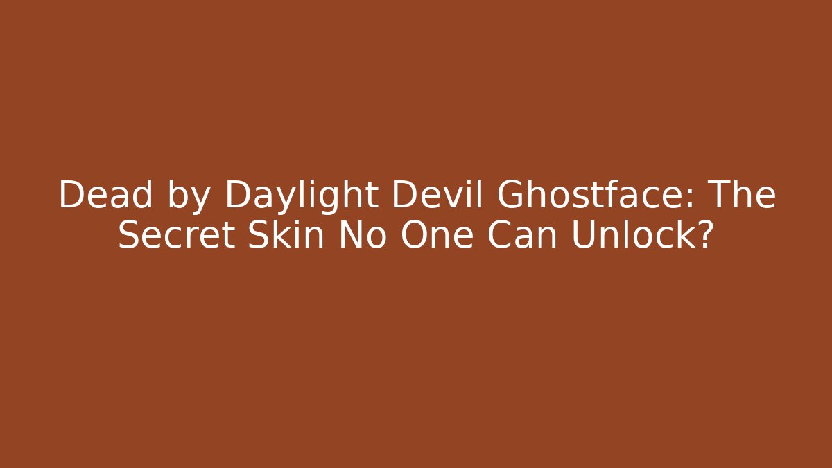 Dead by Daylight Devil Ghostface: The Secret Skin No One Can Unlock?
