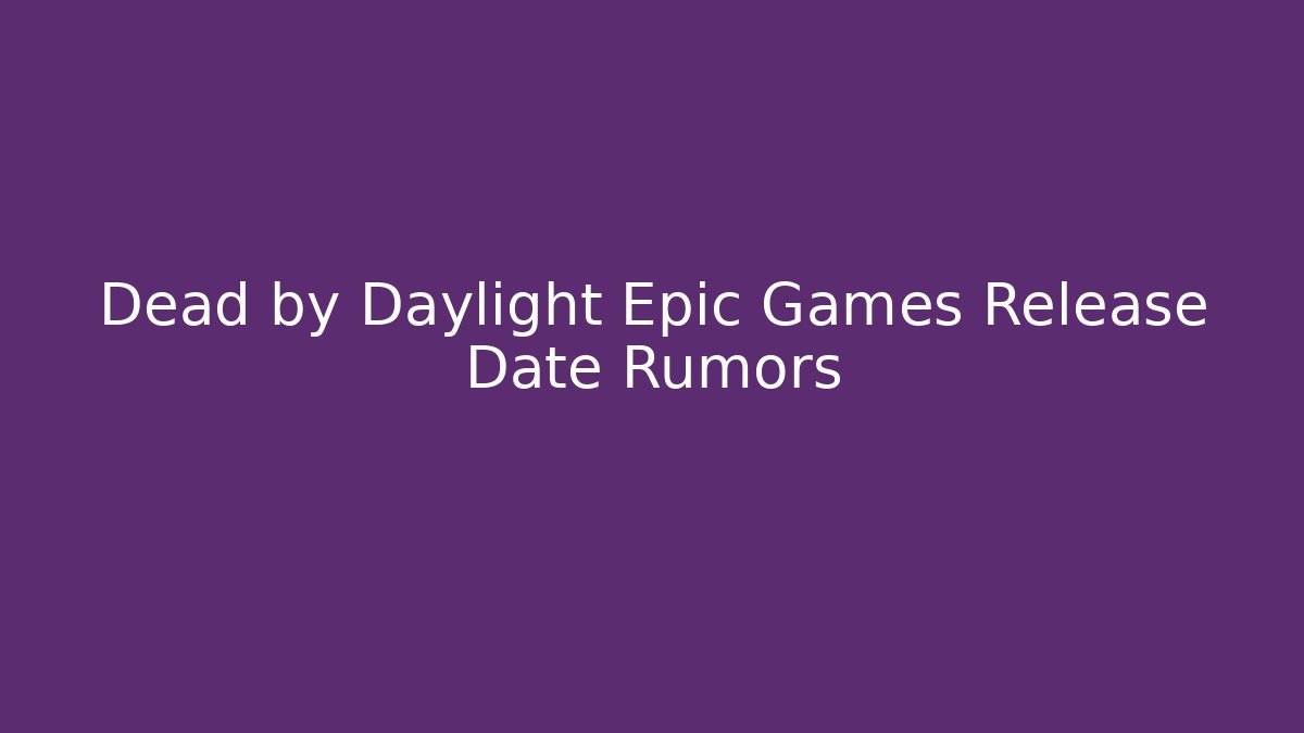Dead by Daylight Epic Games Release Date Rumors