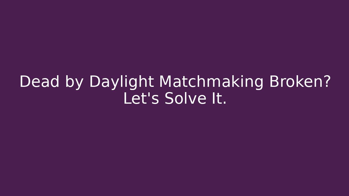Dead by Daylight Matchmaking Broken? Let's Solve It.