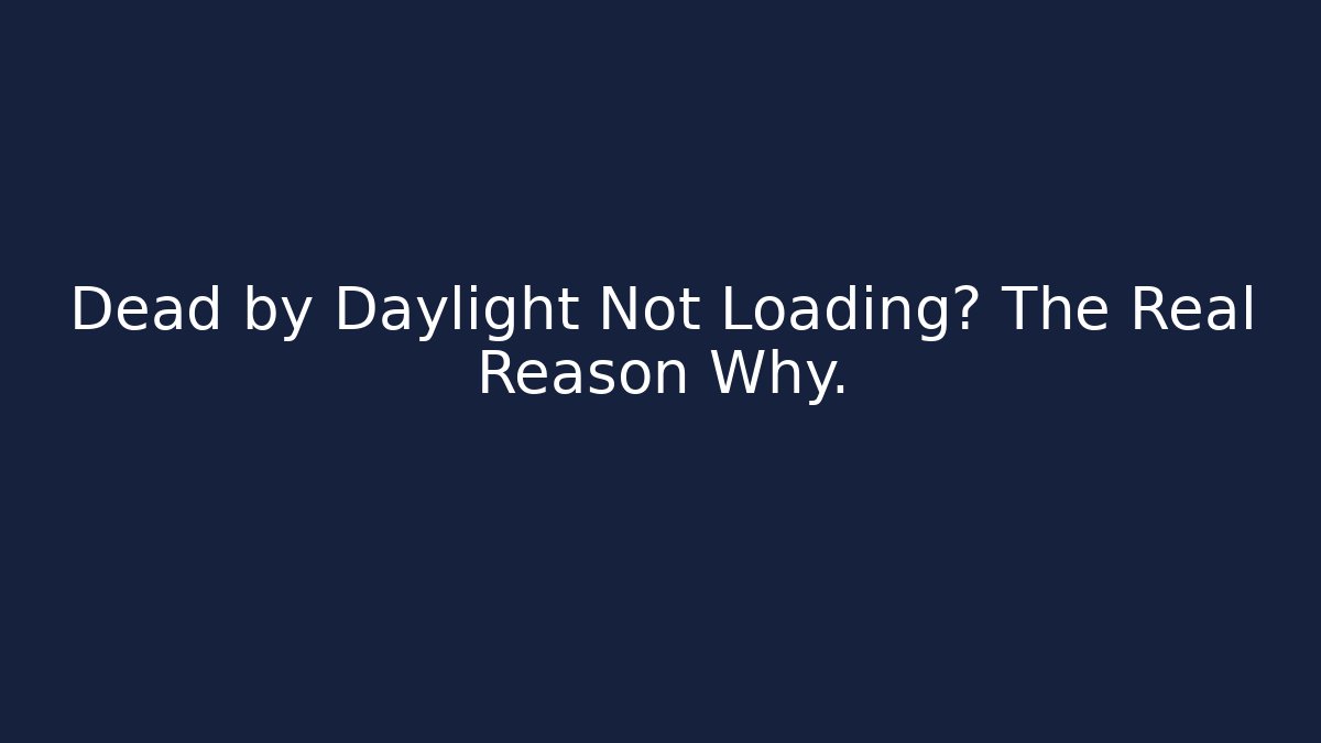 Dead by Daylight Not Loading? The Real Reason Why. - Boomer Naturals